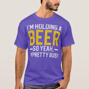 Camiseta Estou Segurando Uma Cerveja, Estou Bonito Ocupada.