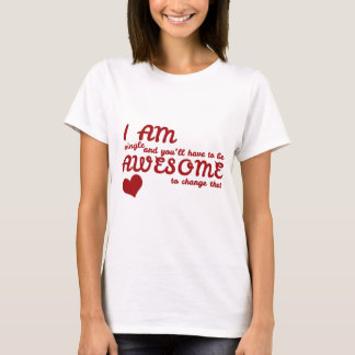Camiseta Estou solteiro e você terá que ser incrível para m