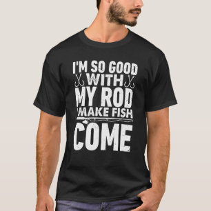 Camiseta Estou Tão Bom Com A Cana De Pesca Que Faço Os Peix