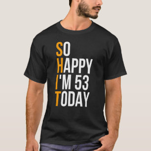 Camiseta Estou tão feliz que tenho 53 anos hoje sarcástico 