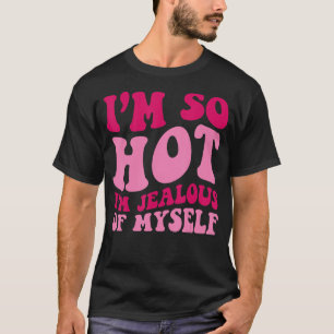 Camiseta Estou tão quente que estou com inveja de minha pró