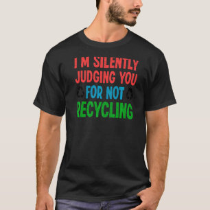Camiseta Estou te julgando silenciosamente por não Reciclag