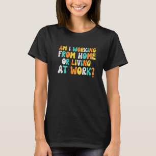 Camiseta Estou Trabalhando De Casa Ou Vivendo No Trabalho?