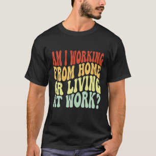 Camiseta Estou Trabalhando De Casa Ou Vivendo No Trabalho E