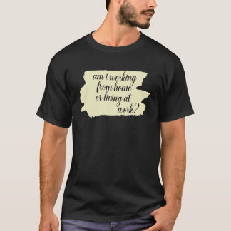 Camiseta estou trabalhando em casa ou morando no trabalho._