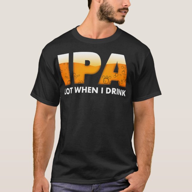 Camiseta Estranho Lote IPA quando bebo Bebendo de cerveja (Frente)