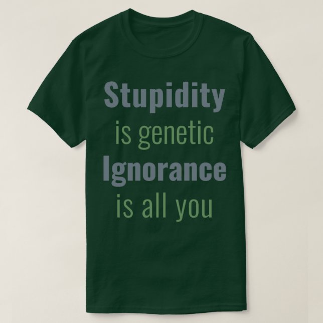 Camiseta Estupidez é ignorância genética é tudo o que vocês (Frente do Design)