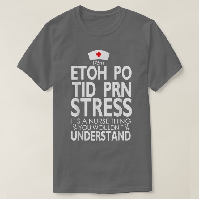 Camiseta Etoh Po Tid Prn Stress Its A Nurse Thing You Would (Frente do Design)