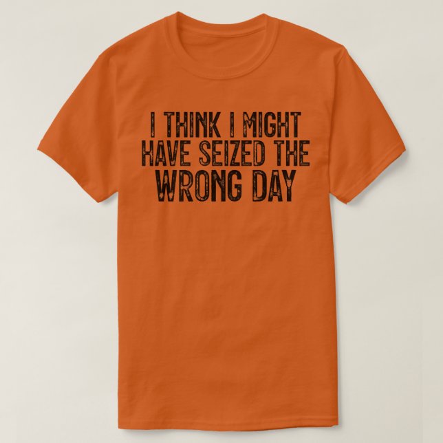 Camiseta Eu Acho Que Eu Poderia Ter Tomado O Dia Errado Eng (Frente do Design)