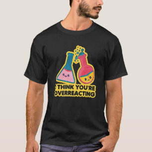 Camiseta Eu acho que você está exagerando a Ciência da Quím
