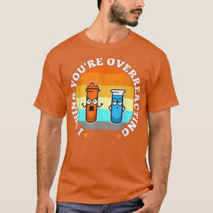 Camiseta Eu acho que você está exagerando, ciência nerd1100