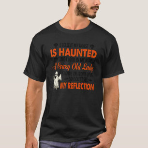 Camiseta Eu Acredito Que Minha Casa É Assombrada Toda Vez Q