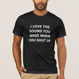 Camiseta Eu Adoro O Som Que Você Faz Quando Cale A Boca