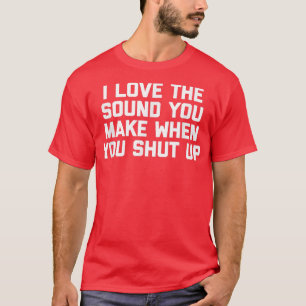 Camiseta Eu Adoro O Som Que Você Faz Quando Cale A Boca