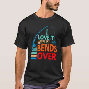 Camiseta Eu Adoro Quando Ela Se Curva Sobre Pesca De Peixe