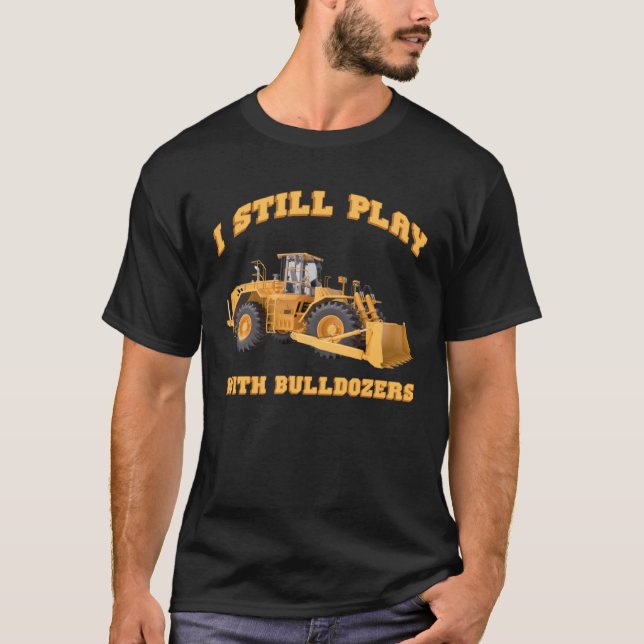 Camiseta Eu Ainda Brinco Com Bulldozers Construindo Caminhã (Frente)