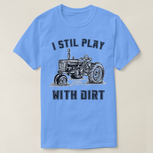 Camiseta Eu ainda brinco com Dirt Engraçado Tee Trator para (Frente do Design)