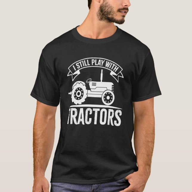 Camiseta Eu Ainda Brinco Com Tratores Para Trator Driver E (Frente)