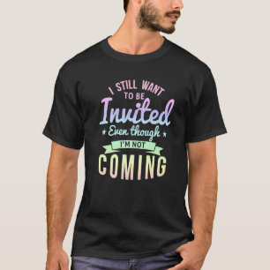 Camiseta Eu ainda quero ser convidado mesmo que eu não este