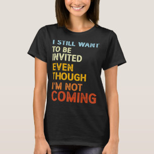 Camiseta Eu ainda quero ser convidado mesmo que eu não este