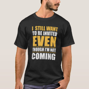 Camiseta Eu ainda quero ser convidado mesmo que eu não este