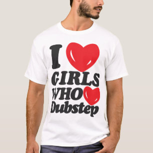 Camiseta Eu amo as meninas que amam Dubstep!