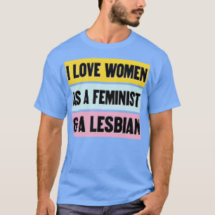 Camiseta Eu Amo As Mulheres Como Feministas E Como Uma Mulh