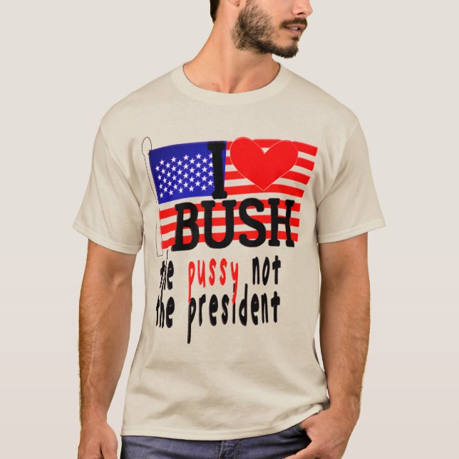 Camiseta Eu Amo Bush A Pussy Não A Presidente T-Shirt (Frente)