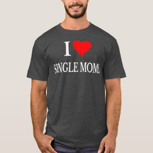 Camiseta Eu Amo Mães Solteiros Alguma Vez Mulheres Engraçad
