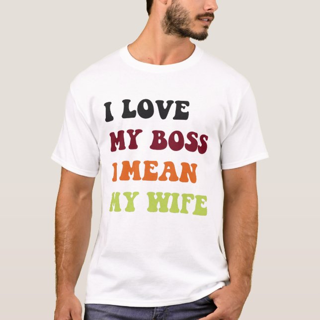 Camiseta Eu amo meu chefe, quero dizer minha esposa. (Frente)