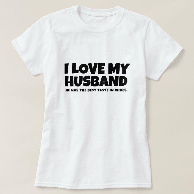 Camiseta Eu amo meu marido. Ele tem melhor gosto em esposas (Frente do Design)