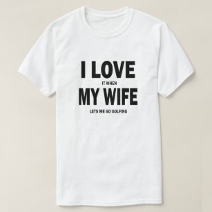 Camiseta Eu amo-o quando minha esposa me deixa ir golfing a