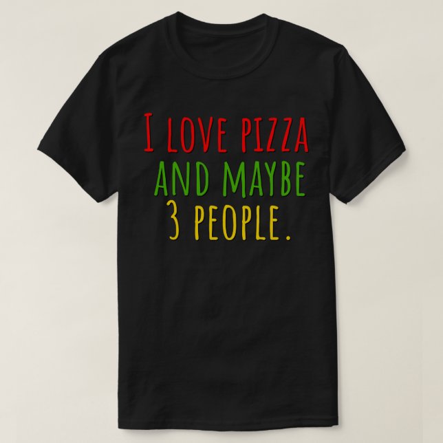Camiseta Eu Amo Pizza e Talvez 3 Pessoas (Frente do Design)