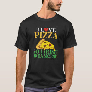 Camiseta Eu Amo Pizza Então Eu Danço Dança Irlandesa Amante