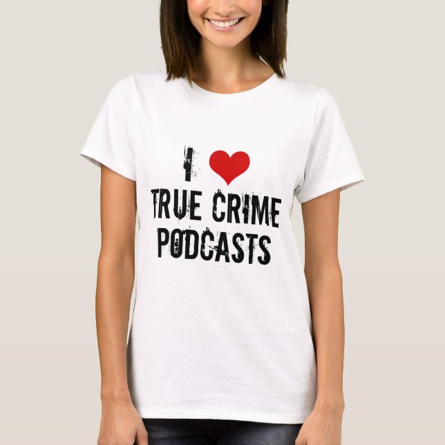 Camiseta Eu Amo Podcasts De Crime Verdadeiro (Frente)