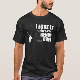 Camiseta Eu Amo Quando Ela Se Dobrando Para Pescar Pescado
