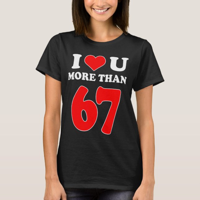 Camiseta Eu Amo Você Mais Do Que 67 Valentines 6 7 Meme Sei (Frente)
