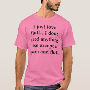 Camiseta eu apenas amo o fluff. Eu não preciso qualquer