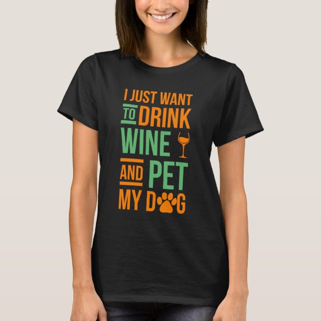 Camiseta Eu apenas quero beber o vinho e PEt meu cão (Frente)