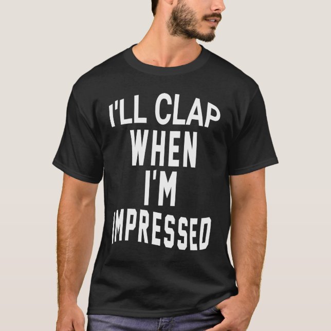 Camiseta Eu aplaudo quando estou impressionado (Frente)