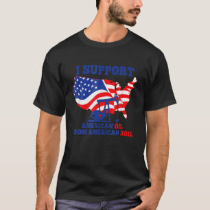 Camiseta Eu Apoio Petróleo Americano Do Solo Americano T