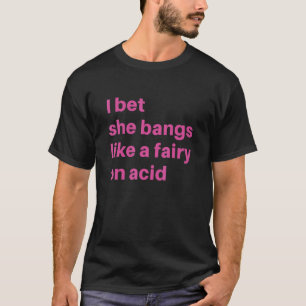 Camiseta Eu Aposto Que Ela Bata Como Uma Fada Sobre Ácido D