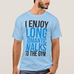 Camiseta Eu aprecio caminhadas românticas longas ao Gym