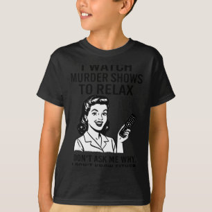 Camiseta Eu Assisto a Shows de Assassinatos Para Relaxar Ca