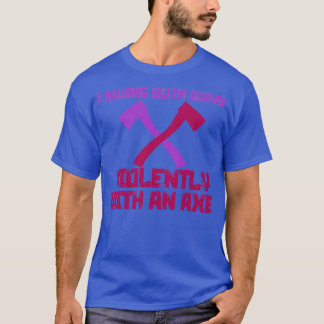 Camiseta Eu balancei as duas maneiras violentamente com um 
