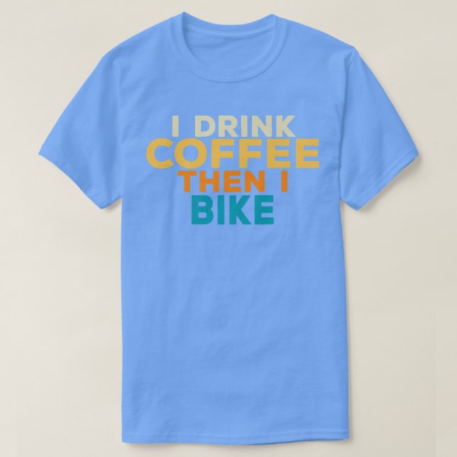 Camiseta Eu bebo café e então eu tomo café da bicicleta com (Frente do Design)