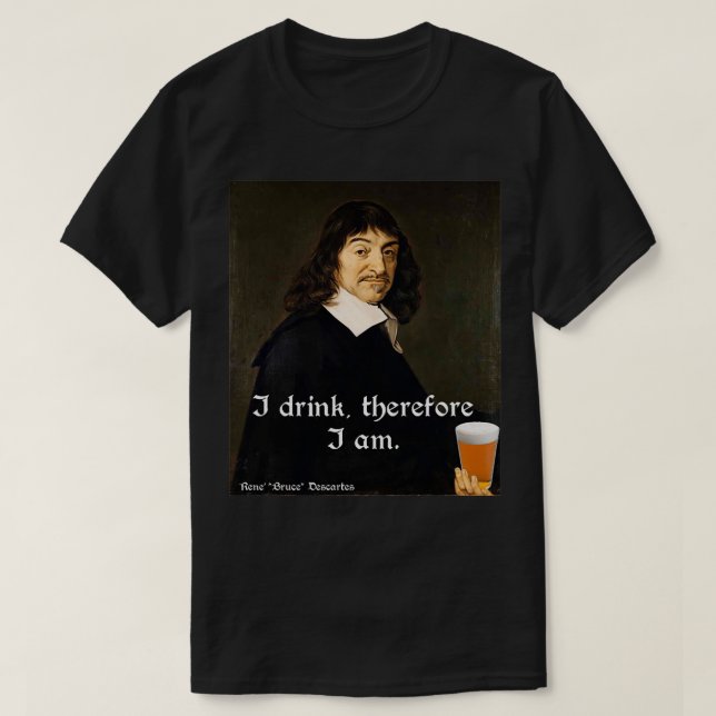 Camiseta Eu Bebo, Portanto, Sou DesCartes, O Filosófico (Frente do Design)