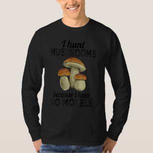 Camiseta Eu Caço Cogumelos Porque Não Tenho Morels  Micolog