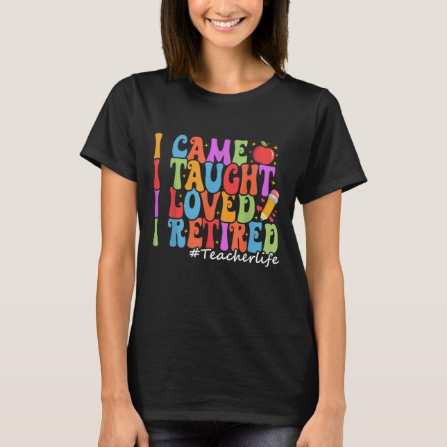 Camiseta Eu Cheguei A Ensinar Que Amava Eu Me Aposentar, Pr (Frente)