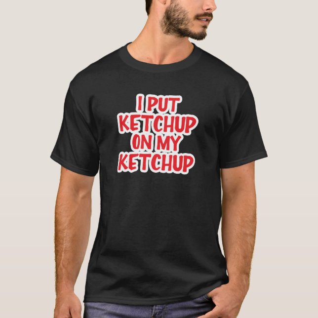Camiseta Eu Coloquei Ketchup No Meu Ketchup (Frente)